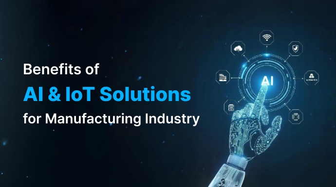 Benefits of AI & IoT Solutions for Manufacturing Industry | Explained – Copy